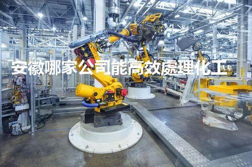 安徽哪家公司能高效處理化工廢水？